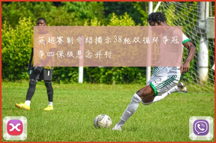 英超赛制介绍揭示38轮双循环争冠争四保级悬念并行
