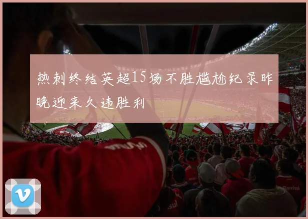 热刺终结英超15场不胜尴尬纪录昨晚迎来久违胜利