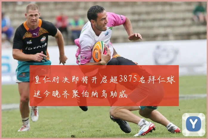 皇仁对决即将开启超3875名拜仁球迷今晚齐聚伯纳乌助威