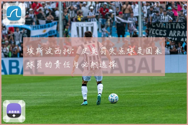 埃斯波西托：皮奥罚失点球是国米球员的责任与必然选择